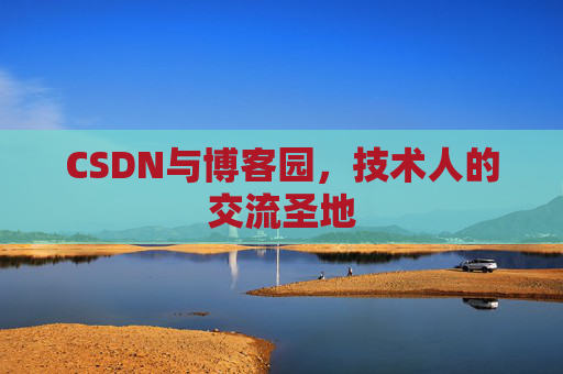 CSDN与博客园，技术人的交流圣地